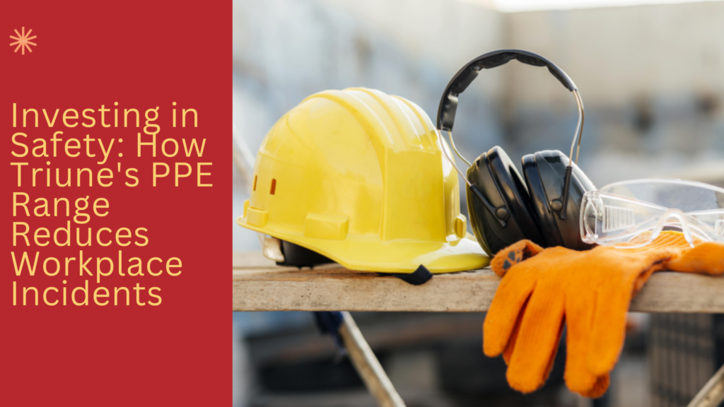 How Triune's PPE Range Reduces Workplace Incidents