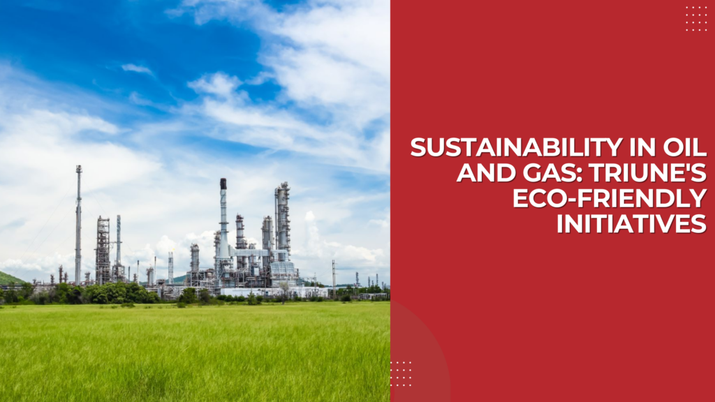 Sustainability in Oil and Gas: Triune's Eco-Friendly Initiatives