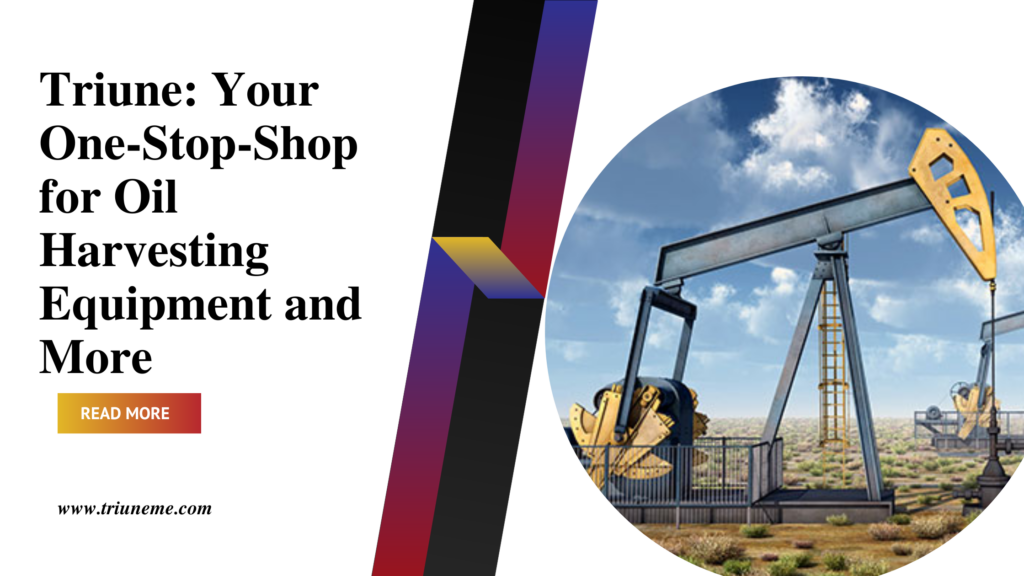 Triune: Your One-Stop-Shop for Oil Harvesting Equipment and More